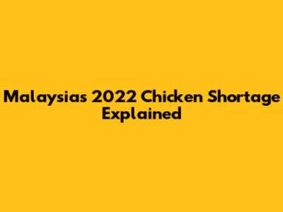 Malaysia's 2022 Chicken Shortage Explained