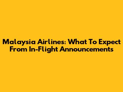 Malaysia Airlines: What To Expect From In-Flight Announcements