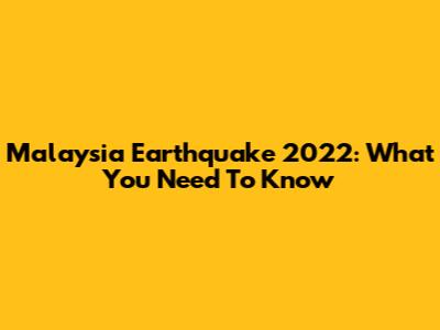 Malaysia Earthquake 2022: What You Need To Know
