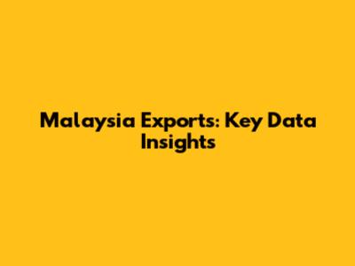 Malaysia Exports: Key Data Insights