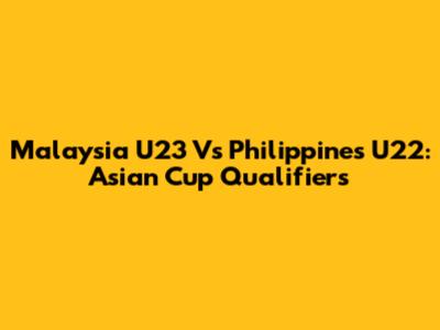 Malaysia U23 Vs Philippines U22: Asian Cup Qualifiers