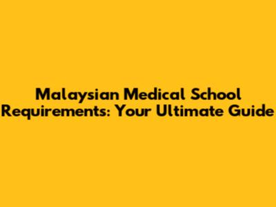 Malaysian Medical School Requirements: Your Ultimate Guide