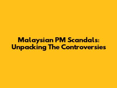 Malaysian PM Scandals: Unpacking The Controversies