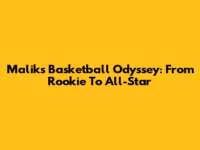 Malik's Basketball Odyssey: From Rookie To All-Star