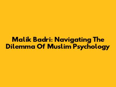 Malik Badri: Navigating The Dilemma Of Muslim Psychology