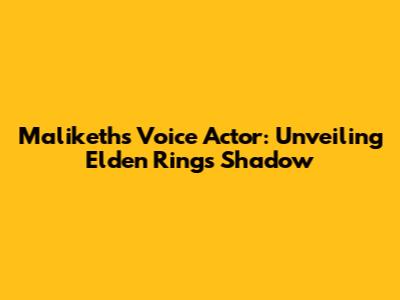Maliketh's Voice Actor: Unveiling Elden Ring's Shadow