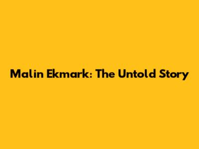Malin Ekmark: The Untold Story
