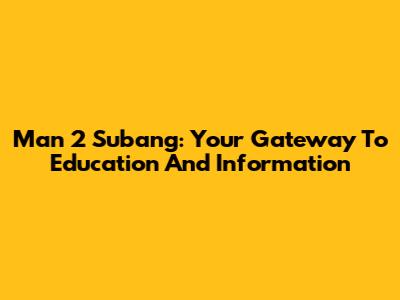 Man 2 Subang: Your Gateway To Education And Information