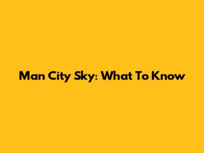 Man City Sky: What To Know