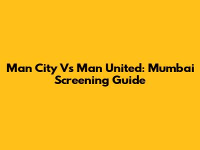 Man City Vs Man United: Mumbai Screening Guide