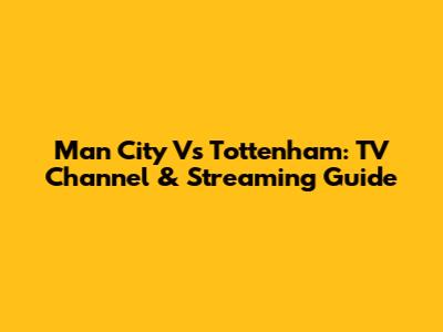 Man City Vs Tottenham: TV Channel & Streaming Guide