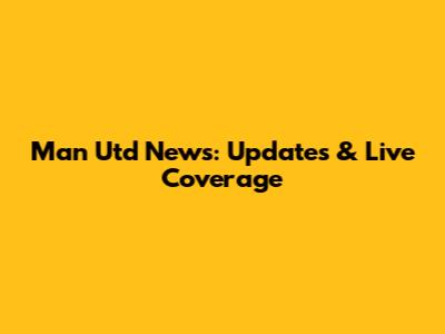 Man Utd News: Updates & Live Coverage