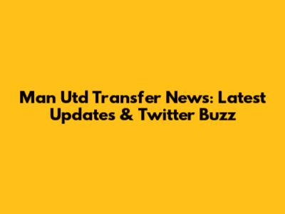 Man Utd Transfer News: Latest Updates & Twitter Buzz