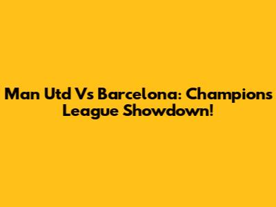 Man Utd Vs Barcelona: Champions League Showdown!