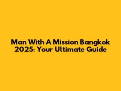 Man With A Mission Bangkok 2025: Your Ultimate Guide