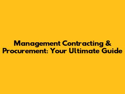 Management Contracting & Procurement: Your Ultimate Guide