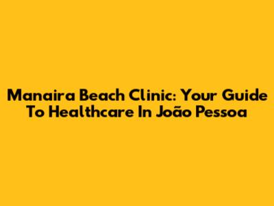 Manaira Beach Clinic: Your Guide To Healthcare In João Pessoa