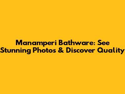 Manamperi Bathware: See Stunning Photos & Discover Quality