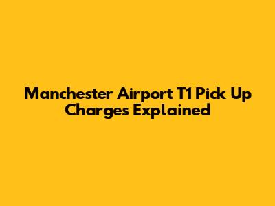Manchester Airport T1 Pick Up Charges Explained