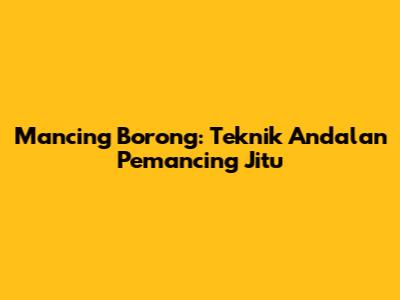 Mancing Borong: Teknik Andalan Pemancing Jitu