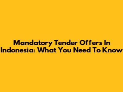 Mandatory Tender Offers In Indonesia: What You Need To Know