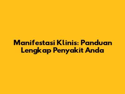 Manifestasi Klinis: Panduan Lengkap Penyakit Anda