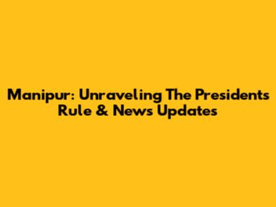 Manipur: Unraveling The President's Rule & News Updates