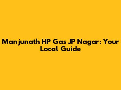 Manjunath HP Gas JP Nagar: Your Local Guide