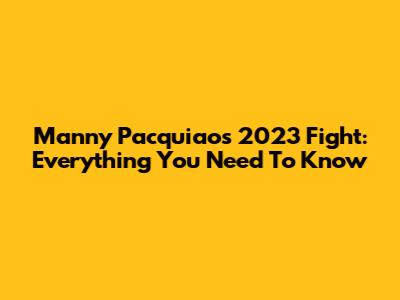 Manny Pacquiao's 2023 Fight: Everything You Need To Know