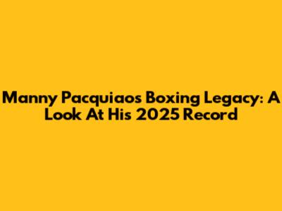 Manny Pacquiao's Boxing Legacy: A Look At His 2025 Record