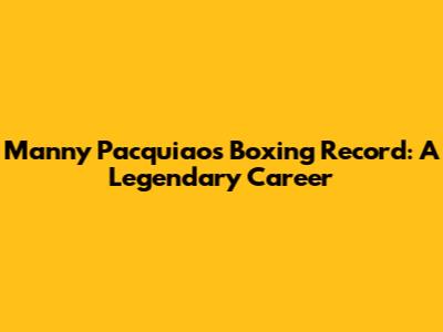 Manny Pacquiao's Boxing Record: A Legendary Career