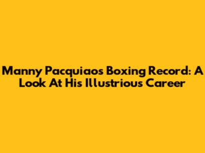 Manny Pacquiao's Boxing Record: A Look At His Illustrious Career