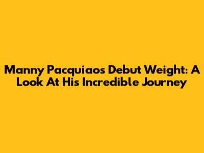 Manny Pacquiao's Debut Weight: A Look At His Incredible Journey