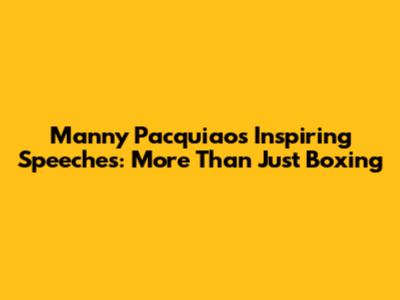 Manny Pacquiao's Inspiring Speeches: More Than Just Boxing