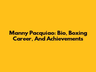Manny Pacquiao: Bio, Boxing Career, And Achievements