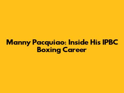 Manny Pacquiao: Inside His IPBC Boxing Career