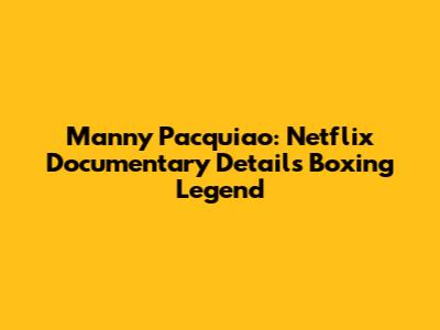 Manny Pacquiao: Netflix Documentary Details Boxing Legend