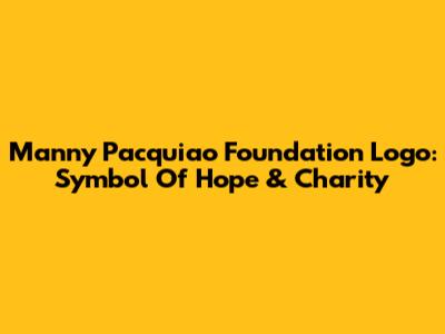 Manny Pacquiao Foundation Logo: Symbol Of Hope & Charity