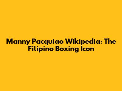 Manny Pacquiao Wikipedia: The Filipino Boxing Icon