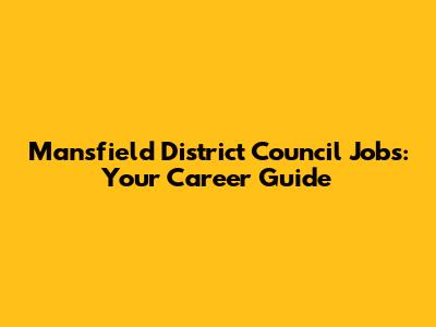 Mansfield District Council Jobs: Your Career Guide