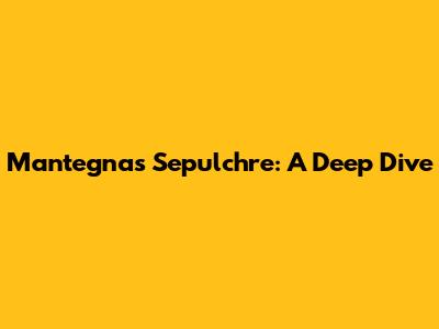 Mantegna's Sepulchre: A Deep Dive