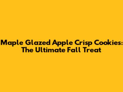 Maple Glazed Apple Crisp Cookies: The Ultimate Fall Treat