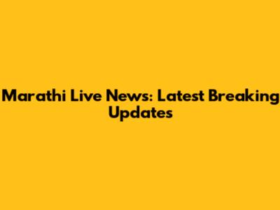 Marathi Live News: Latest Breaking Updates