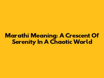 Marathi Meaning: 'A Crescent Of Serenity In A Chaotic World'