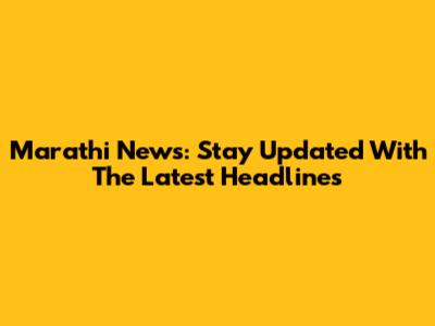 Marathi News: Stay Updated With The Latest Headlines