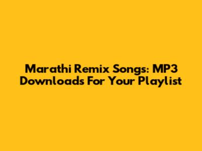 Marathi Remix Songs: MP3 Downloads For Your Playlist