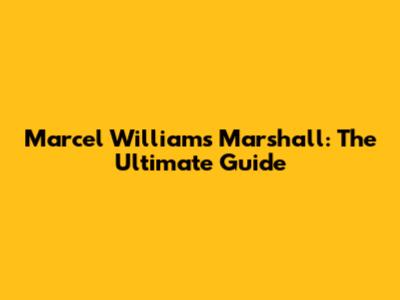 Marcel Williams Marshall: The Ultimate Guide
