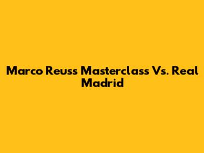 Marco Reus's Masterclass Vs. Real Madrid