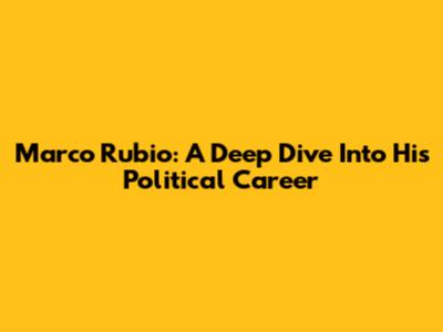 Marco Rubio: A Deep Dive Into His Political Career