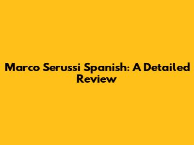 Marco Serussi Spanish: A Detailed Review